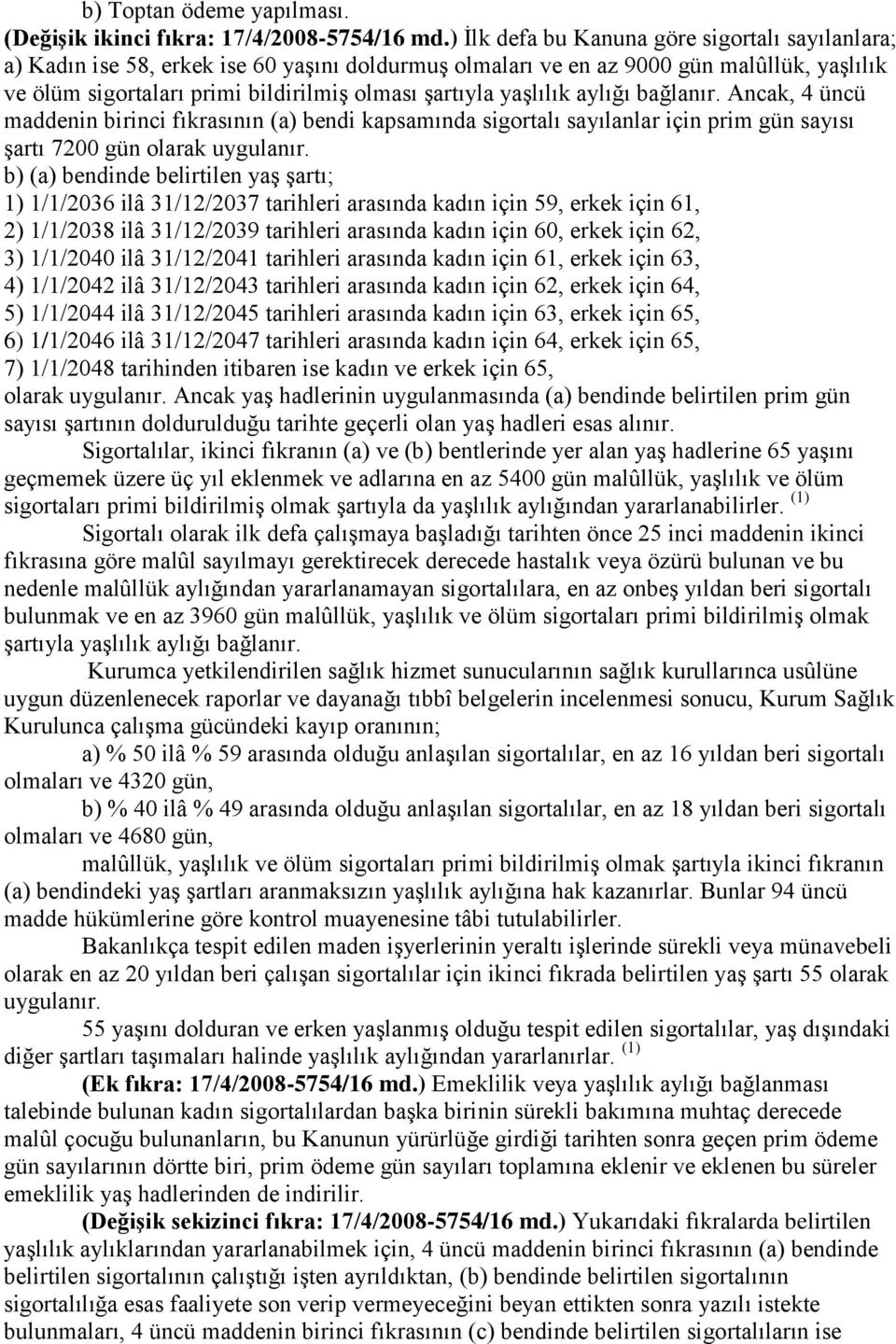 yaşlılık aylığı bağlanır. Ancak, 4 üncü maddenin birinci fıkrasının (a) bendi kapsamında sigortalı sayılanlar için prim gün sayısı şartı 7200 gün olarak uygulanır.