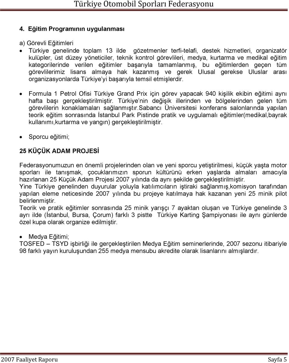 Uluslar arası organizasyonlarda Türkiye yi başarıyla temsil etmişlerdir. Formula 1 Petrol Ofisi Türkiye Grand Prix için görev yapacak 940 kişilik ekibin eğitimi aynı hafta başı gerçekleştirilmiştir.