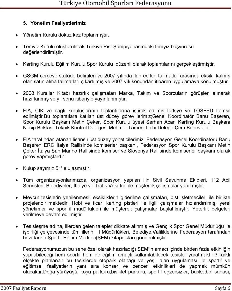 GSGM çerçeve statüde belirtilen ve 2007 yılında ilan edilen talimatlar arasında eksik kalmış olan satın alma talimatları çıkartılmış ve 2007 yılı sonundan itibaren uygulamaya konulmuştur.