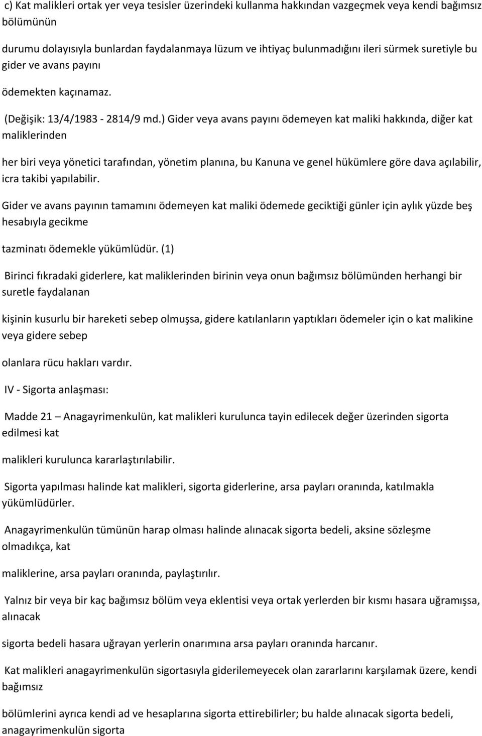 ) Gider veya avans payını ödemeyen kat maliki hakkında, diğer kat maliklerinden her biri veya yönetici tarafından, yönetim planına, bu Kanuna ve genel hükümlere göre dava açılabilir, icra takibi