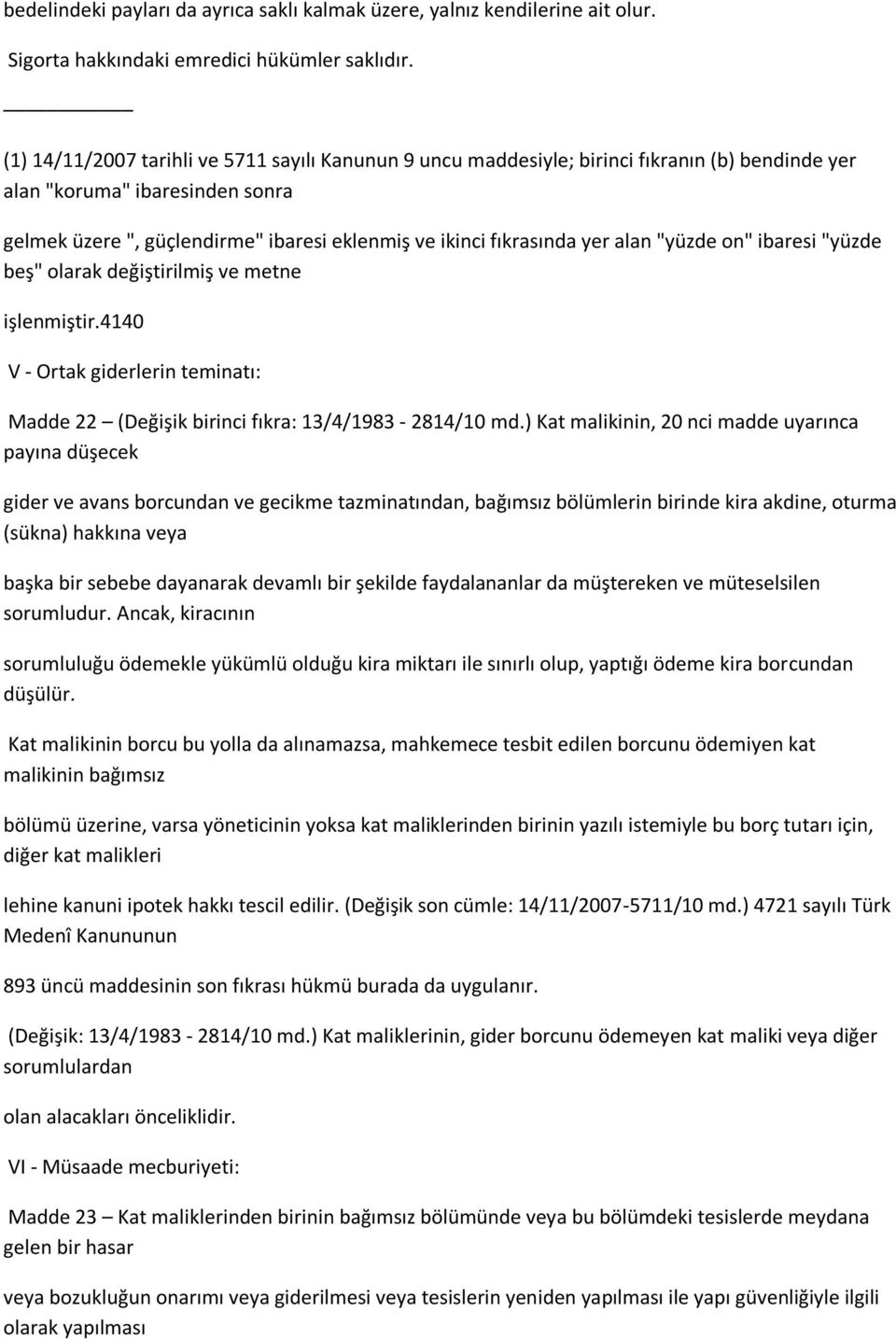 yer alan "yüzde on" ibaresi "yüzde beş" olarak değiştirilmiş ve metne işlenmiştir.4140 V - Ortak giderlerin teminatı: Madde 22 (Değişik birinci fıkra: 13/4/1983-2814/10 md.