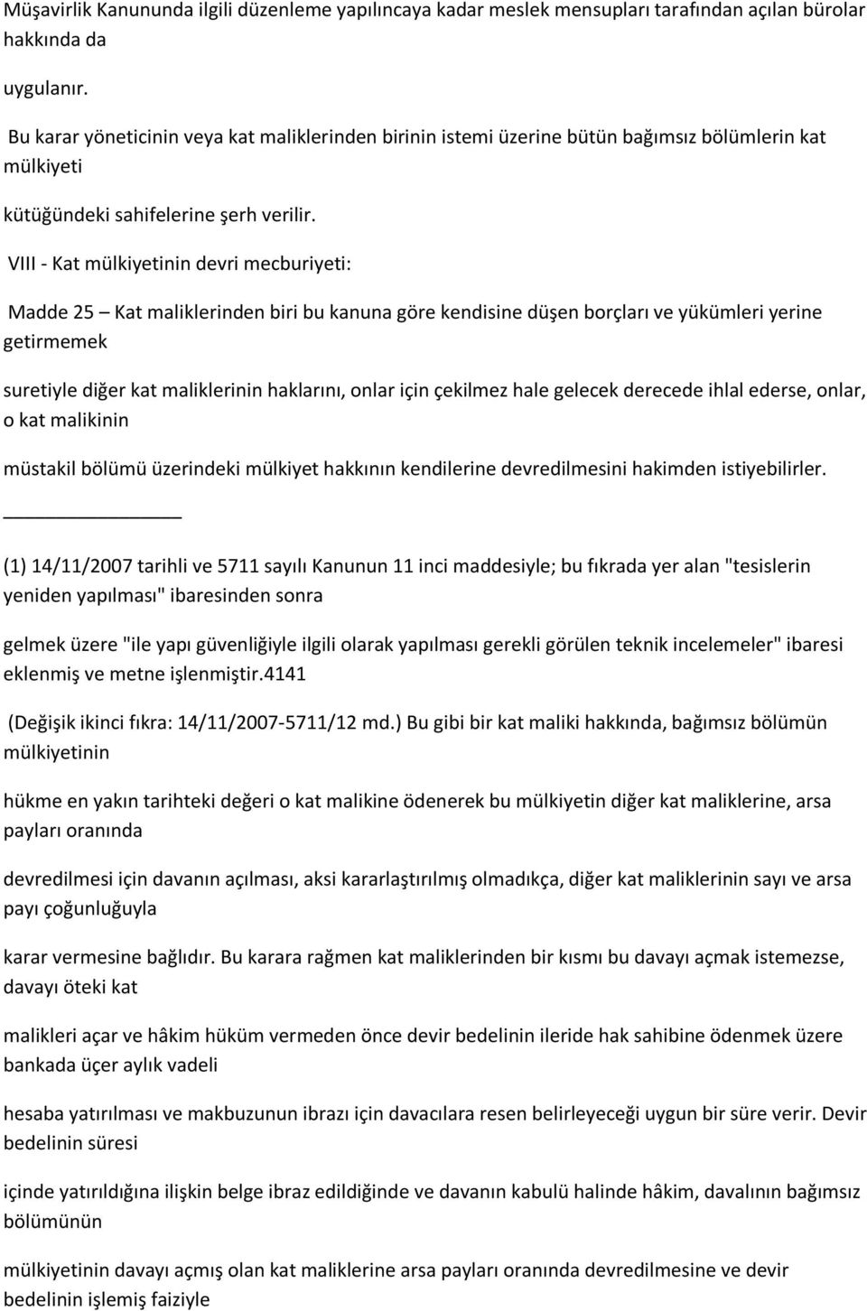 VIII - Kat mülkiyetinin devri mecburiyeti: Madde 25 Kat maliklerinden biri bu kanuna göre kendisine düşen borçları ve yükümleri yerine getirmemek suretiyle diğer kat maliklerinin haklarını, onlar