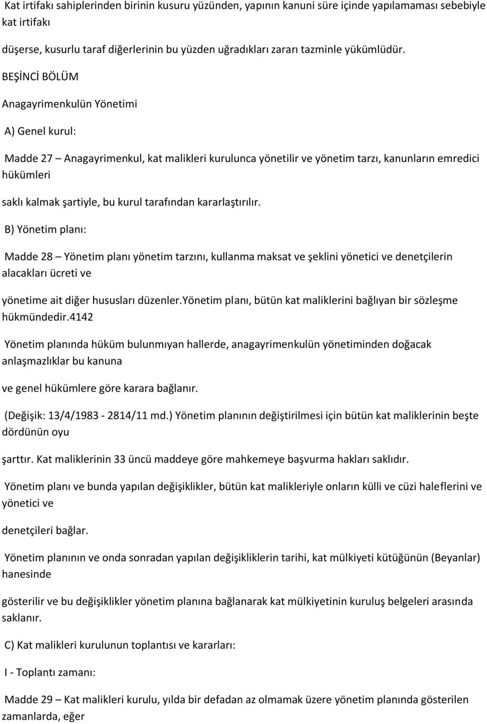 tarafından kararlaştırılır. B) Yönetim planı: Madde 28 Yönetim planı yönetim tarzını, kullanma maksat ve şeklini yönetici ve denetçilerin alacakları ücreti ve yönetime ait diğer hususları düzenler.