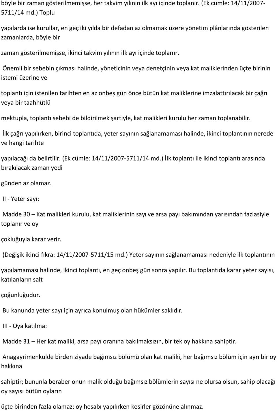 Önemli bir sebebin çıkması halinde, yöneticinin veya denetçinin veya kat maliklerinden üçte birinin istemi üzerine ve toplantı için istenilen tarihten en az onbeş gün önce bütün kat maliklerine