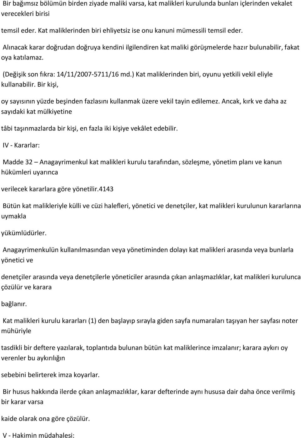 (Değişik son fıkra: 14/11/2007-5711/16 md.) Kat maliklerinden biri, oyunu yetkili vekil eliyle kullanabilir. Bir kişi, oy sayısının yüzde beşinden fazlasını kullanmak üzere vekil tayin edilemez.