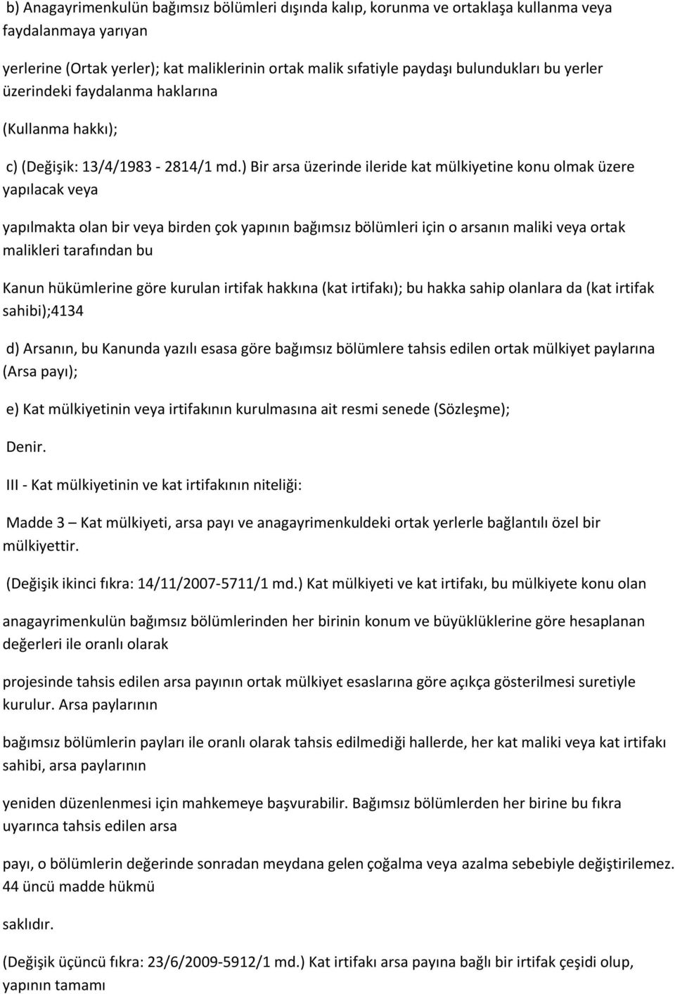 ) Bir arsa üzerinde ileride kat mülkiyetine konu olmak üzere yapılacak veya yapılmakta olan bir veya birden çok yapının bağımsız bölümleri için o arsanın maliki veya ortak malikleri tarafından bu