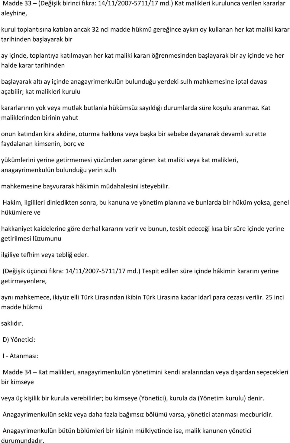 toplantıya katılmayan her kat maliki kararı öğrenmesinden başlayarak bir ay içinde ve her halde karar tarihinden başlayarak altı ay içinde anagayrimenkulün bulunduğu yerdeki sulh mahkemesine iptal