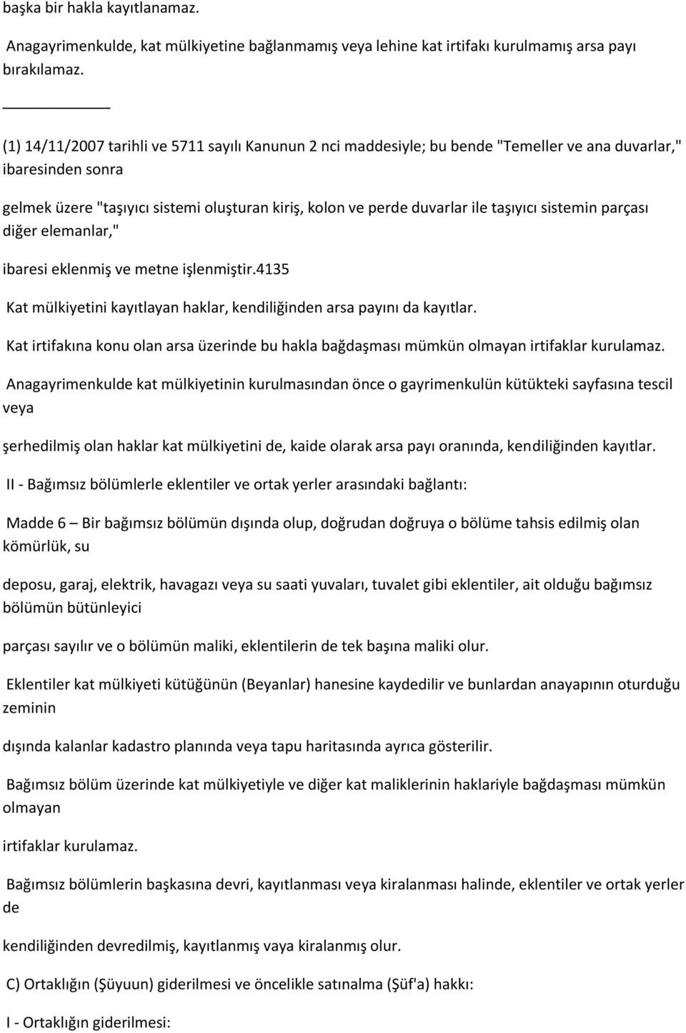 taşıyıcı sistemin parçası diğer elemanlar," ibaresi eklenmiş ve metne işlenmiştir.4135 Kat mülkiyetini kayıtlayan haklar, kendiliğinden arsa payını da kayıtlar.