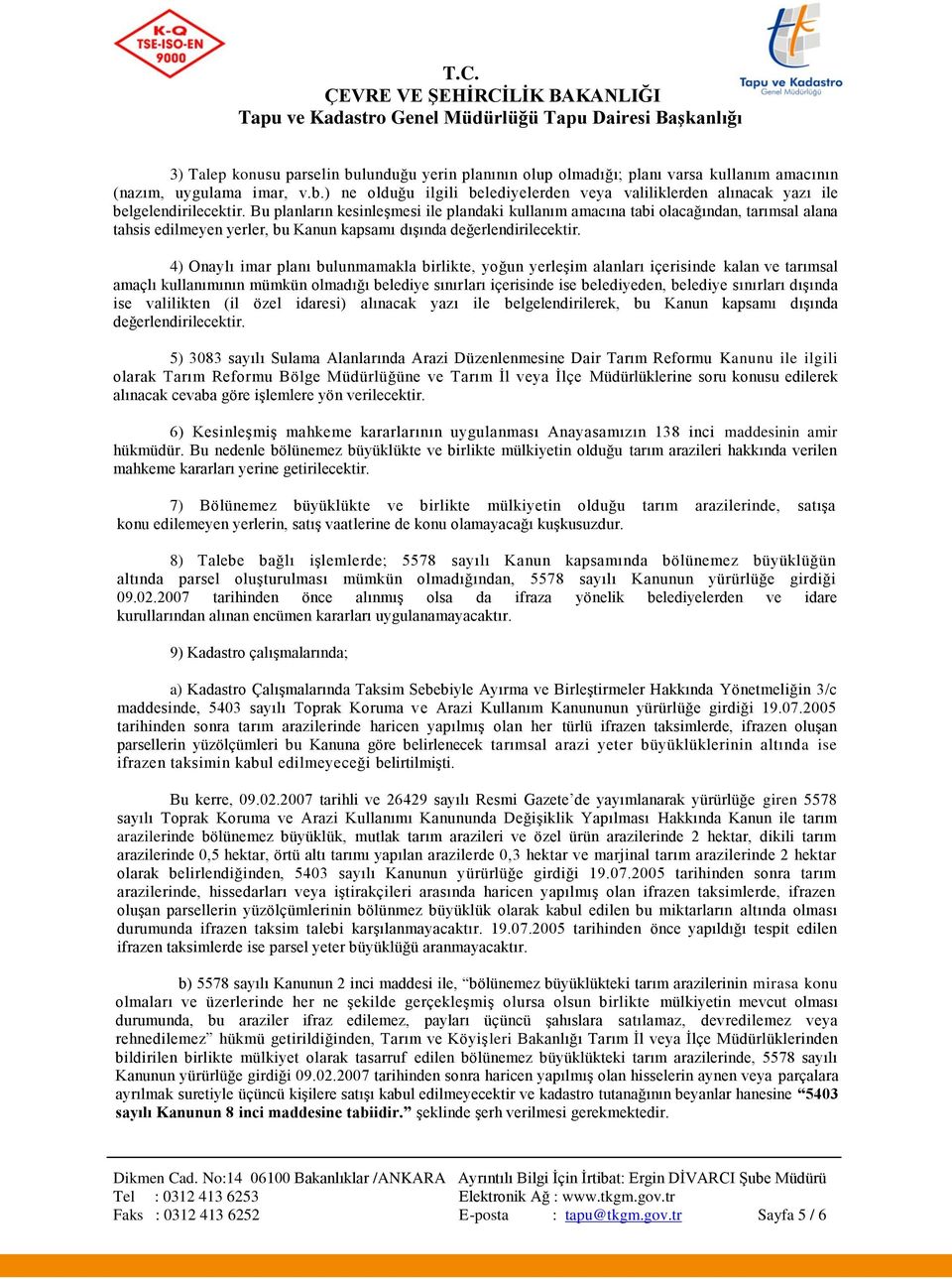 4) Onaylı imar planı bulunmamakla birlikte, yoğun yerleşim alanları içerisinde kalan ve tarımsal amaçlı kullanımının mümkün olmadığı belediye sınırları içerisinde ise belediyeden, belediye sınırları