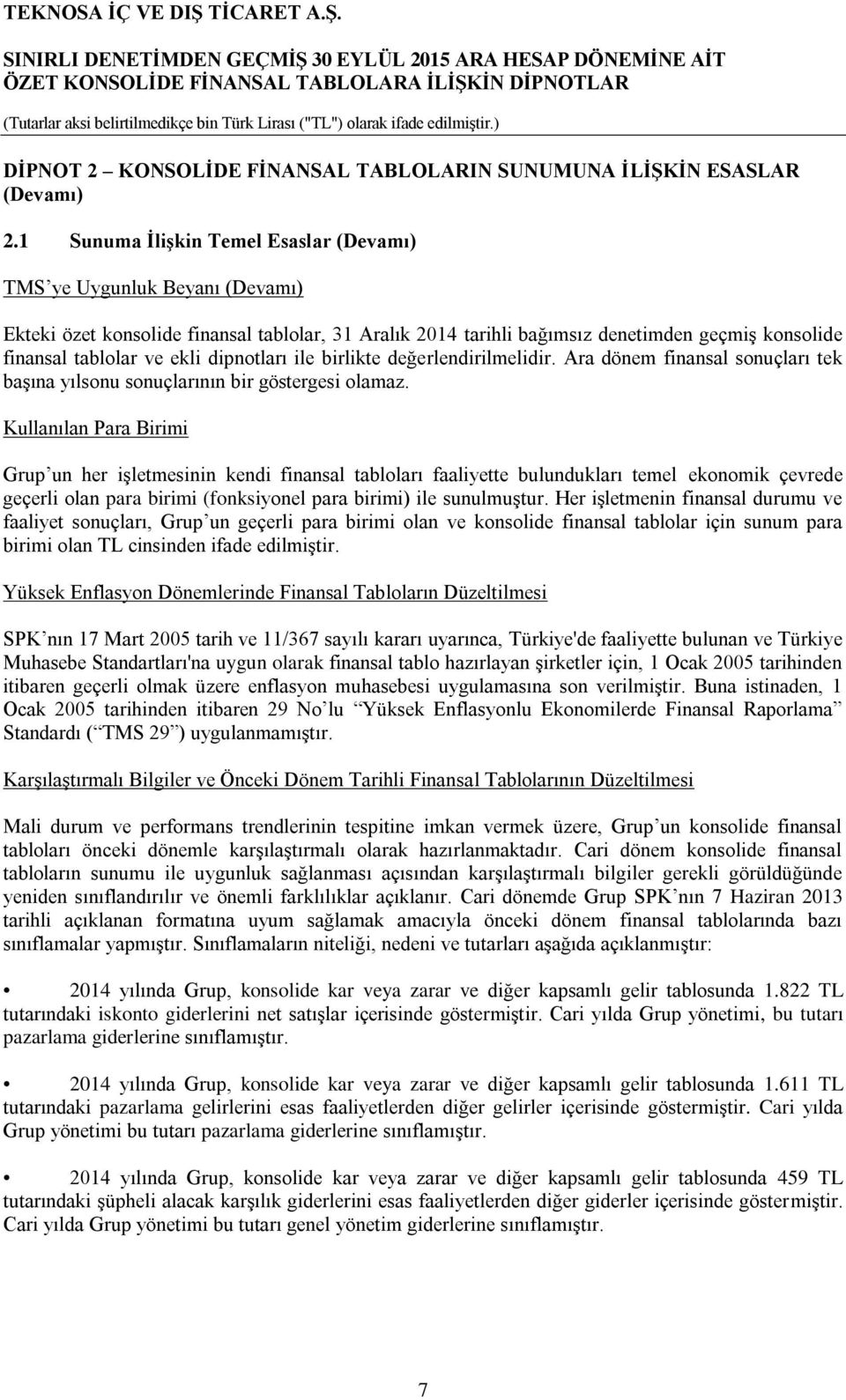 dipnotları ile birlikte değerlendirilmelidir. Ara dönem finansal sonuçları tek başına yılsonu sonuçlarının bir göstergesi olamaz.