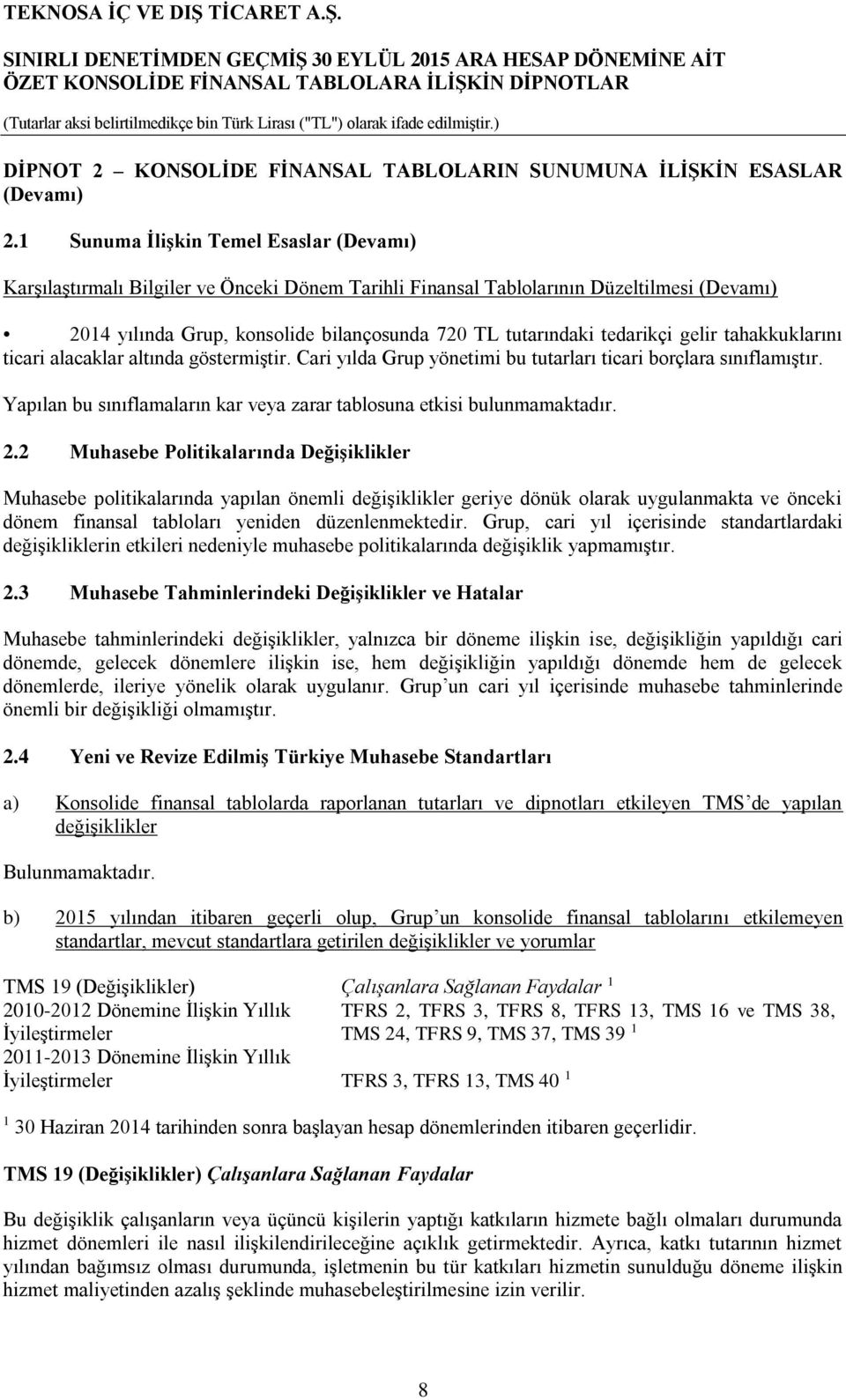 tedarikçi gelir tahakkuklarını ticari alacaklar altında göstermiştir. Cari yılda Grup yönetimi bu tutarları ticari borçlara sınıflamıştır.