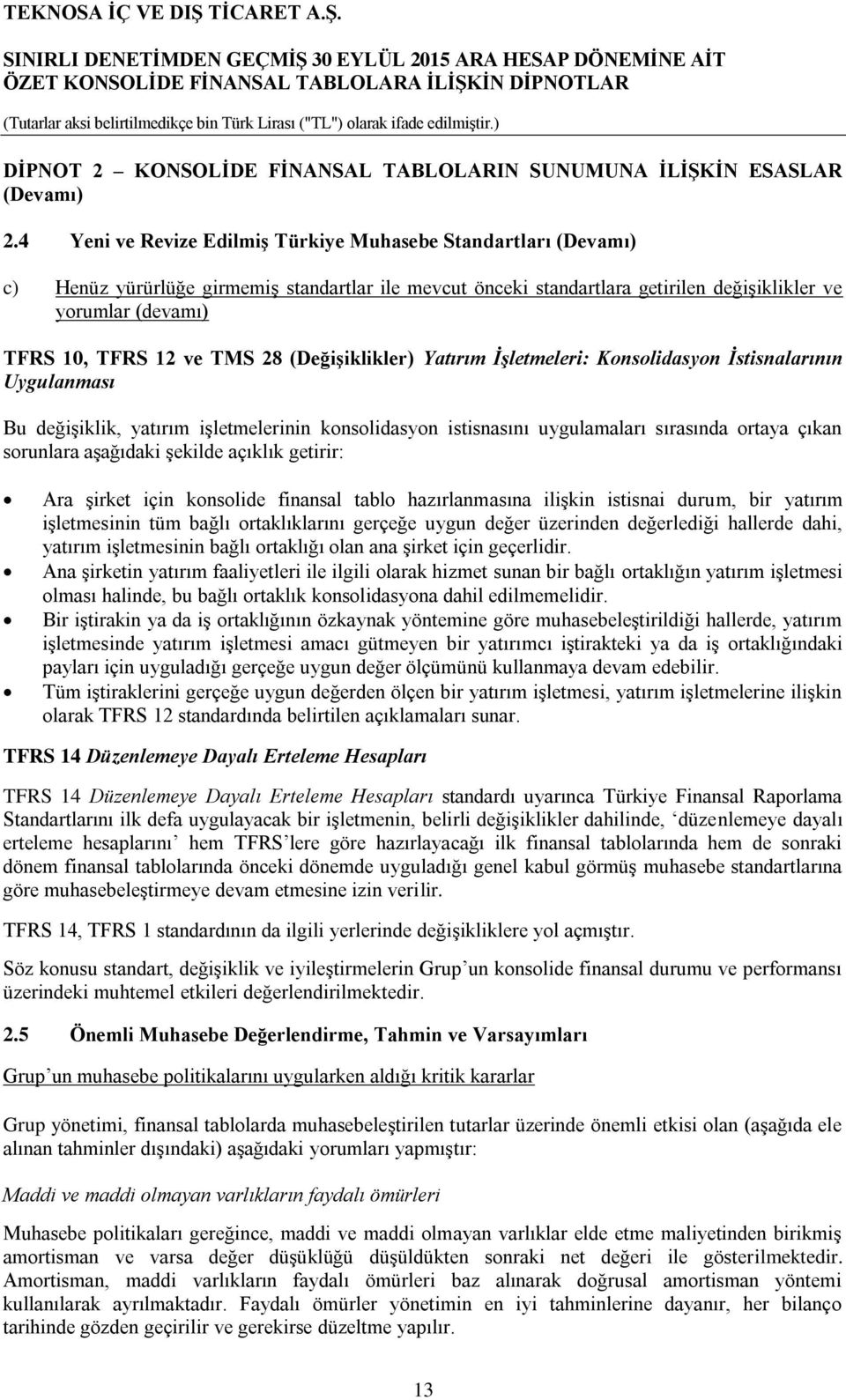 TMS 28 (Değişiklikler) Yatırım İşletmeleri: Konsolidasyon İstisnalarının Uygulanması Bu değişiklik, yatırım işletmelerinin konsolidasyon istisnasını uygulamaları sırasında ortaya çıkan sorunlara