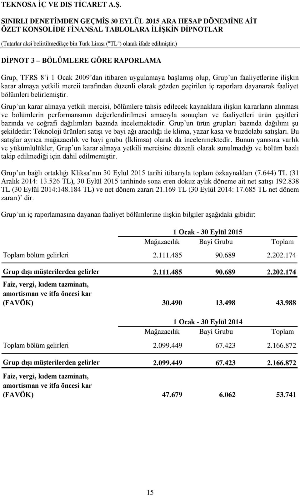 Grup un karar almaya yetkili mercisi, bölümlere tahsis edilecek kaynaklara ilişkin kararların alınması ve bölümlerin performansının değerlendirilmesi amacıyla sonuçları ve faaliyetleri ürün çeşitleri