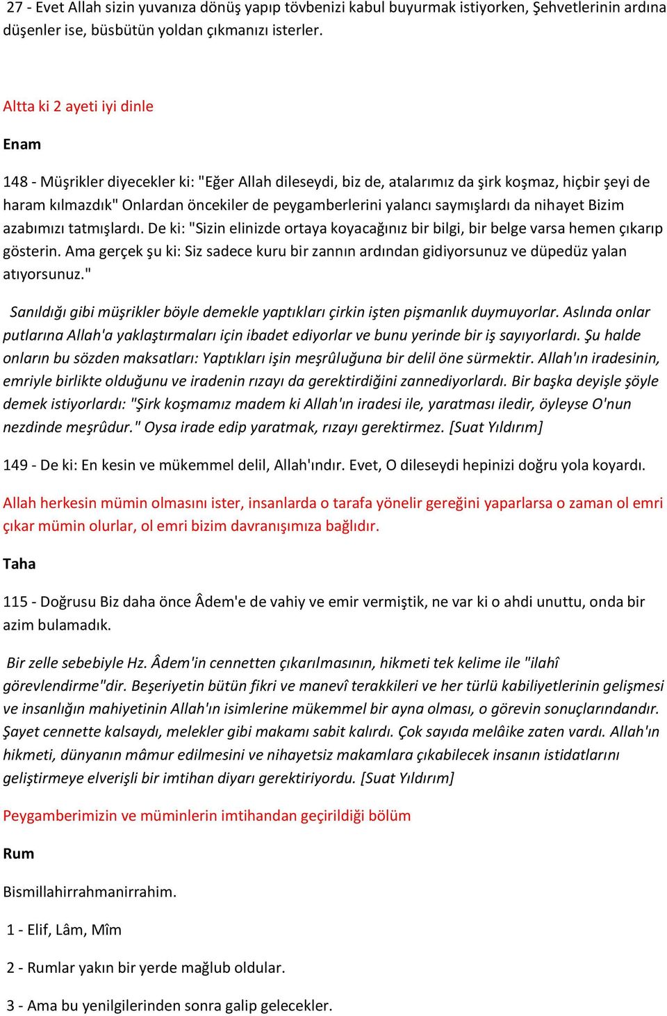 saymışlardı da nihayet Bizim azabımızı tatmışlardı. De ki: "Sizin elinizde ortaya koyacağınız bir bilgi, bir belge varsa hemen çıkarıp gösterin.