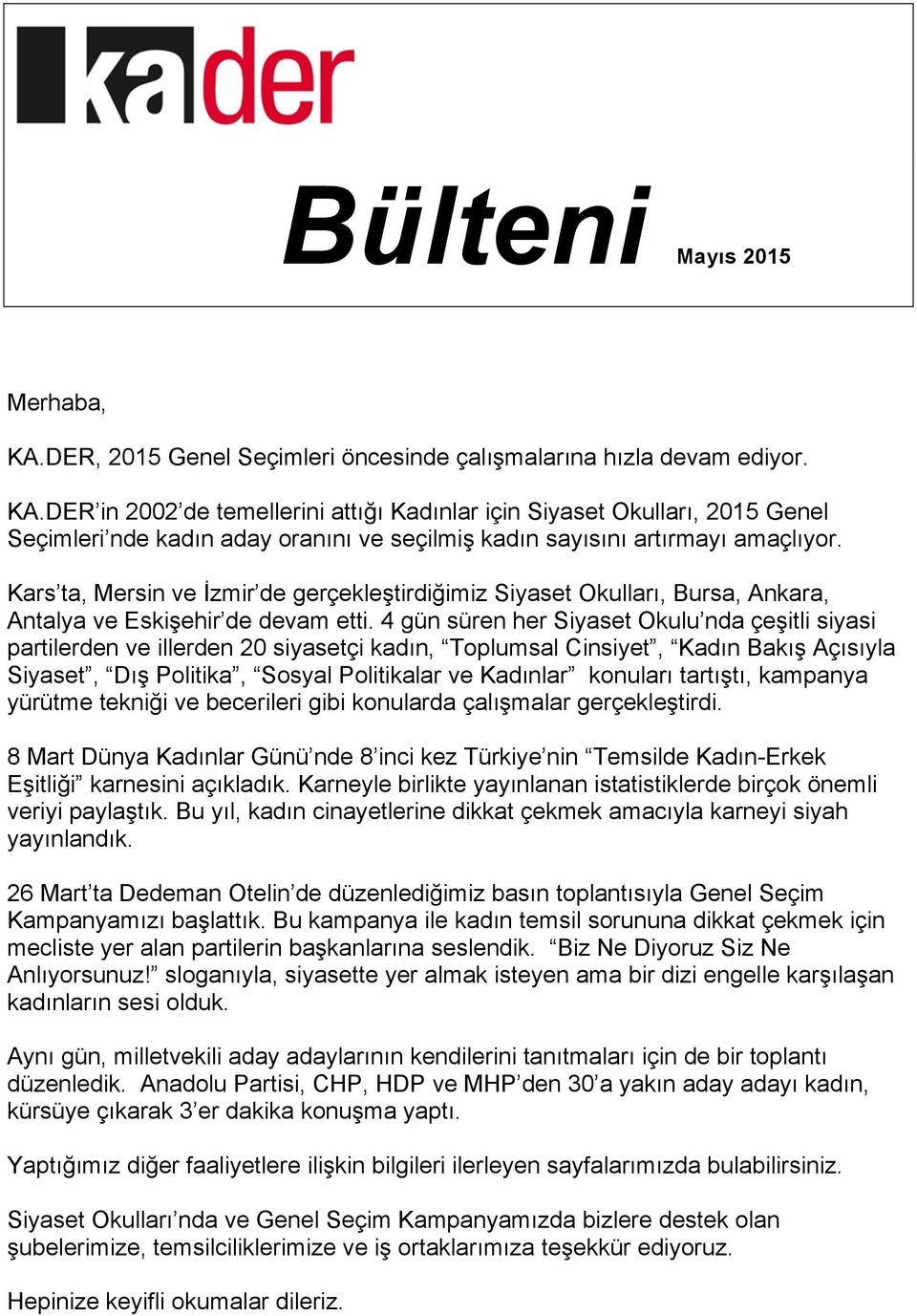 4 gün süren her Siyaset Okulu nda çeşitli siyasi partilerden ve illerden 20 siyasetçi kadın, Toplumsal Cinsiyet, Kadın Bakış Açısıyla Siyaset, Dış Politika, Sosyal Politikalar ve Kadınlar konuları