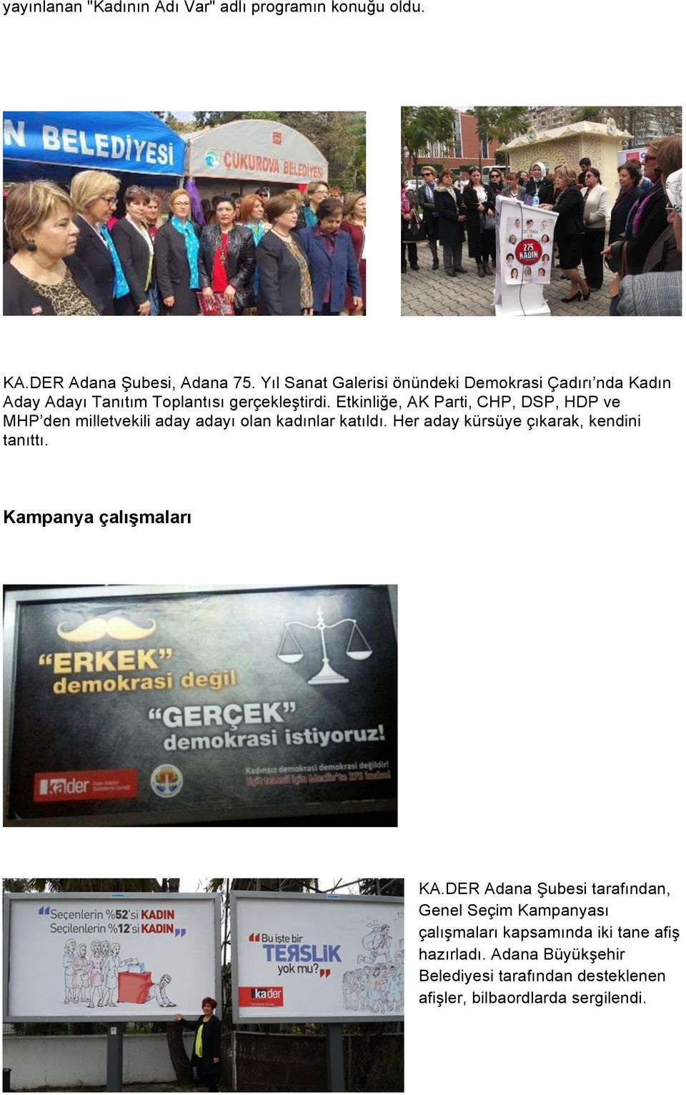 Etkinliğe, AK Parti, CHP, DSP, HDP ve MHP den milletvekili aday adayı olan kadınlar katıldı.