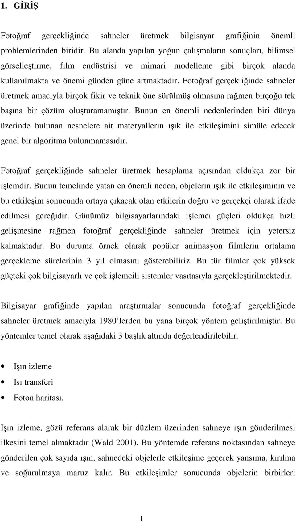 Fotoğraf gerçekliğinde sahneler üretmek amacıyla birçok fikir ve teknik öne sürülmüş olmasına rağmen birçoğu tek başına bir çözüm oluşturamamıştır.