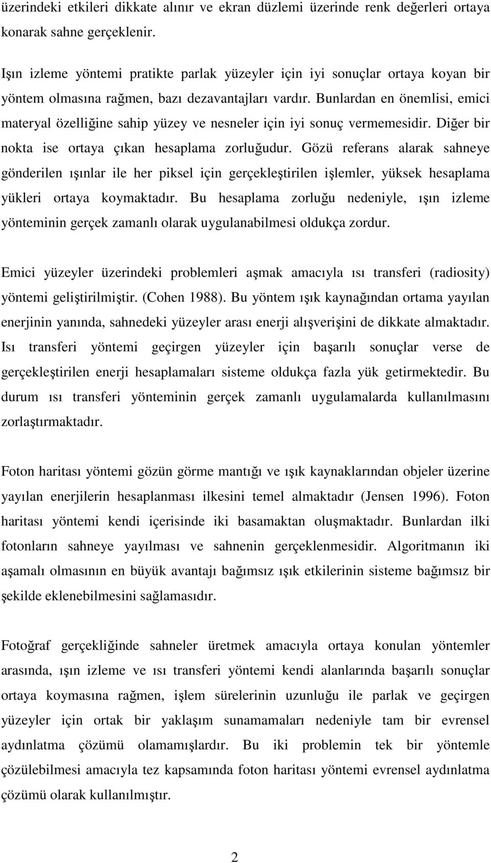 Bunlardan en önemlisi, emici materyal özelliğine sahip yüzey ve nesneler için iyi sonuç vermemesidir. Diğer bir nokta ise ortaya çıkan hesaplama zorluğudur.