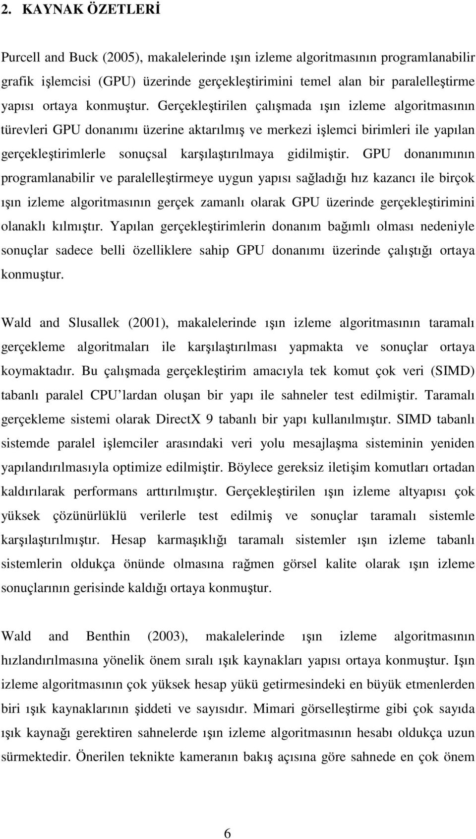 Gerçekleştirilen çalışmada ışın izleme algoritmasının türevleri GPU donanımı üzerine aktarılmış ve merkezi işlemci birimleri ile yapılan gerçekleştirimlerle sonuçsal karşılaştırılmaya gidilmiştir.