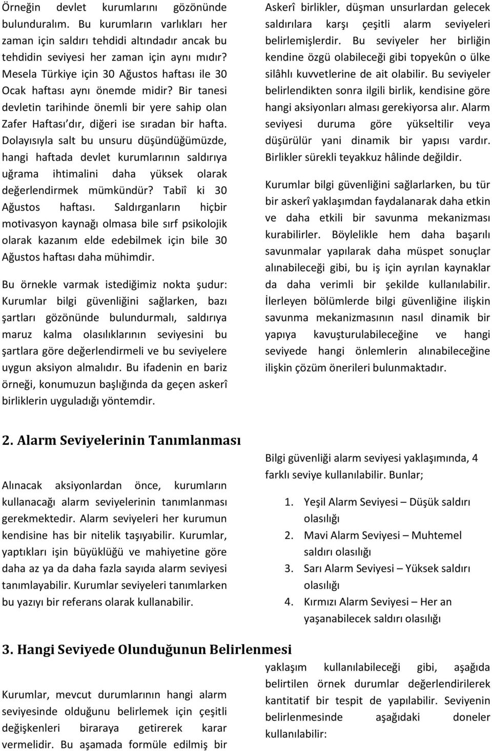 Dolayısıyla salt bu unsuru düşündüğümüzde, hangi haftada devlet kurumlarının saldırıya uğrama ihtimalini daha yüksek olarak değerlendirmek mümkündür? Tabiî ki 30 Ağustos haftası.