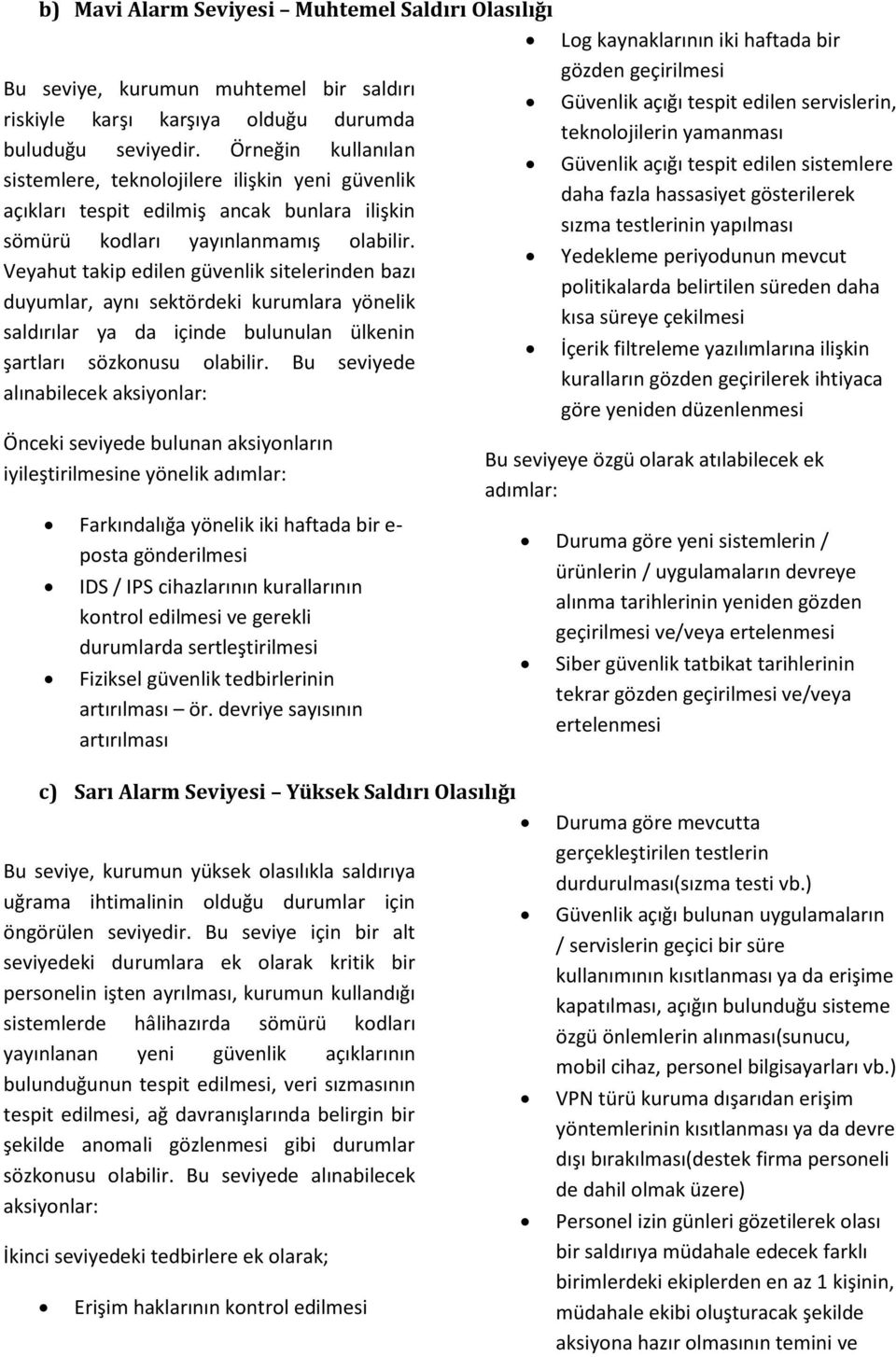 Veyahut takip edilen güvenlik sitelerinden bazı duyumlar, aynı sektördeki kurumlara yönelik saldırılar ya da içinde bulunulan ülkenin şartları sözkonusu olabilir.