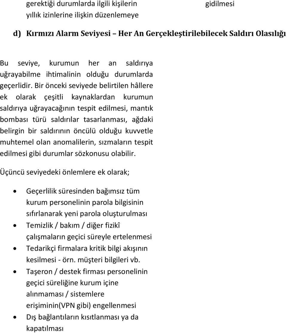 Bir önceki seviyede belirtilen hâllere ek olarak çeşitli kaynaklardan kurumun saldırıya uğrayacağının tespit edilmesi, mantık bombası türü saldırılar tasarlanması, ağdaki belirgin bir saldırının