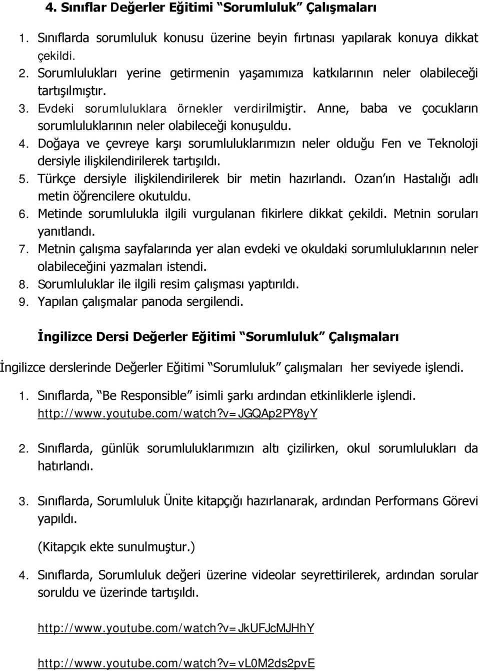 Anne, baba ve çocukların sorumluluklarının neler olabileceği konuşuldu. 4. Doğaya ve çevreye karşı sorumluluklarımızın neler olduğu Fen ve Teknoloji dersiyle ilişkilendirilerek tartışıldı. 5.