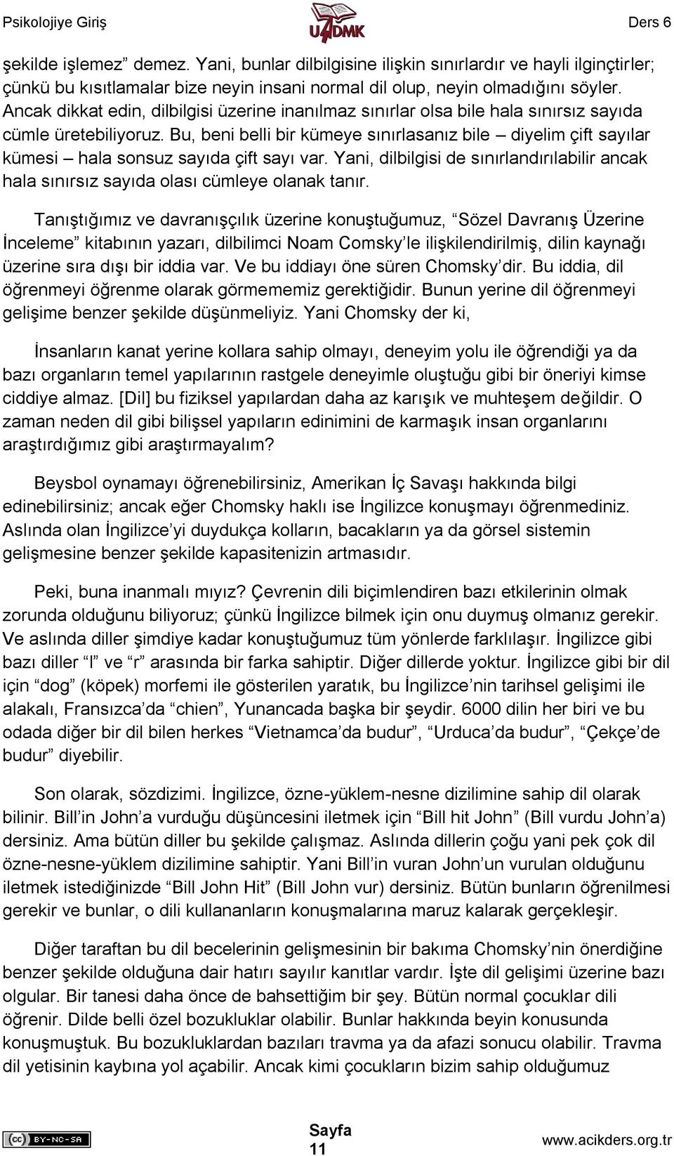 Bu, beni belli bir kümeye sınırlasanız bile diyelim çift sayılar kümesi hala sonsuz sayıda çift sayı var. Yani, dilbilgisi de sınırlandırılabilir ancak hala sınırsız sayıda olası cümleye olanak tanır.