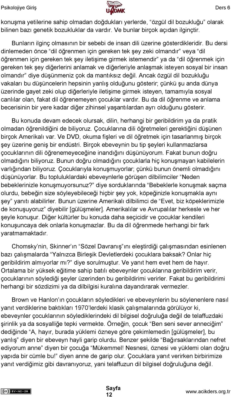 Bu dersi dinlemeden önce dil öğrenmen için gereken tek şey zeki olmandır veya dil öğrenmen için gereken tek şey iletişime girmek istemendir ya da dil öğrenmek için gereken tek şey diğerlerini anlamak