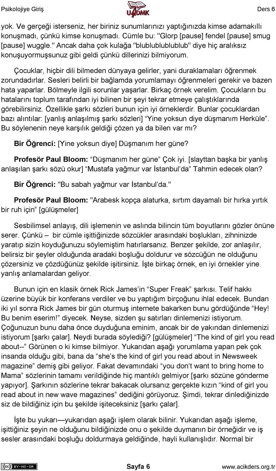 Çocuklar, hiçbir dili bilmeden dünyaya gelirler, yani duraklamaları öğrenmek zorundadırlar. Sesleri belirli bir bağlamda yorumlamayı öğrenmeleri gerekir ve bazen hata yaparlar.