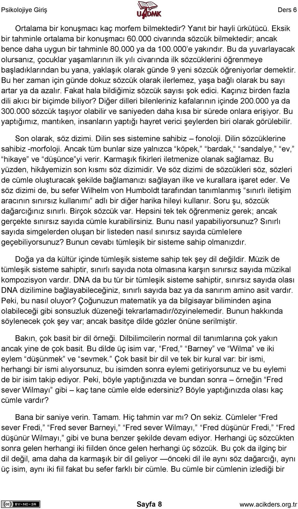 Bu da yuvarlayacak olursanız, çocuklar yaşamlarının ilk yılı civarında ilk sözcüklerini öğrenmeye başladıklarından bu yana, yaklaşık olarak günde 9 yeni sözcük öğreniyorlar demektir.