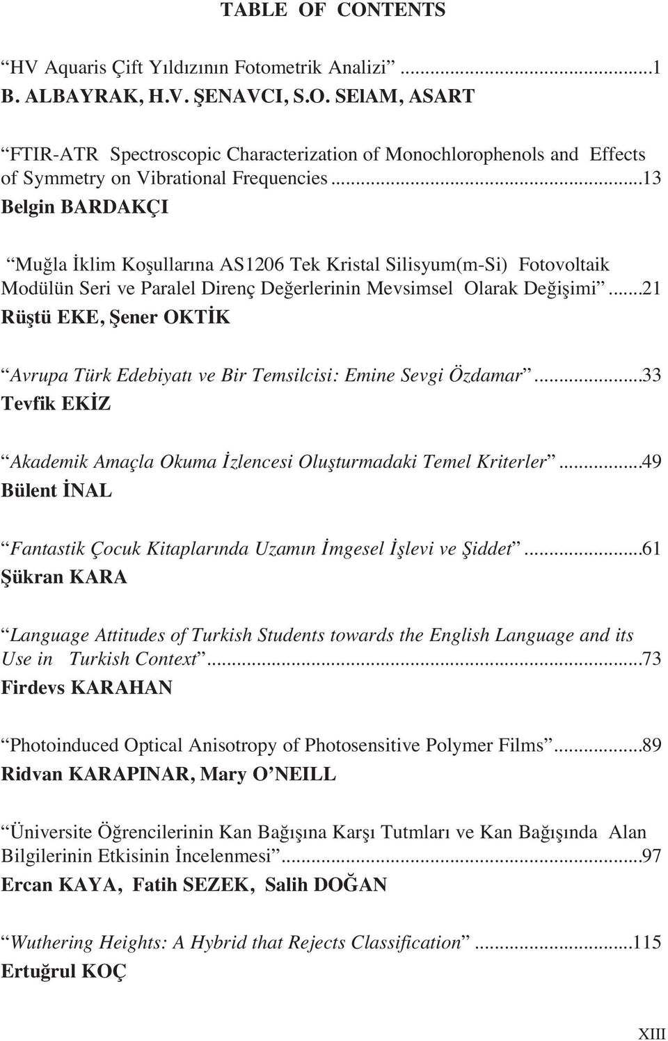 ..21 Rüştü EKE, Şener OKTİK Avrupa Türk Edebiyat ve Bir Temsilcisi: Emine Sevgi Özdamar...33 Tevfik EKİZ Akademik Amaçla Okuma İzlencesi Oluşturmadaki Temel Kriterler.