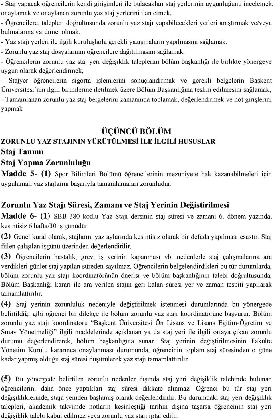 - Zorunlu yaz staj dosyalarının öğrencilere dağıtılmasını sağlamak, - Öğrencilerin zorunlu yaz staj yeri değişiklik taleplerini bölüm başkanlığı ile birlikte yönergeye uygun olarak değerlendirmek, -