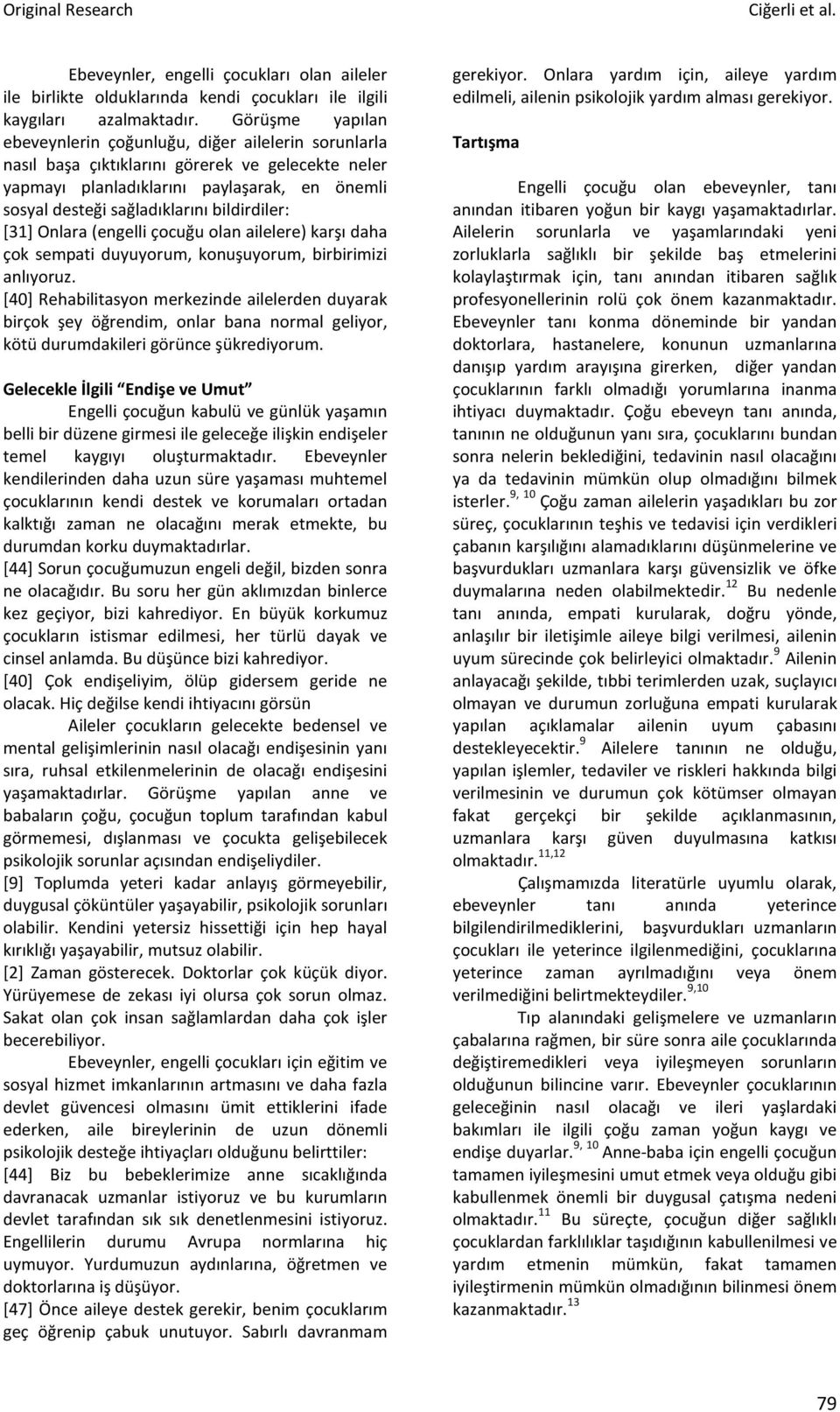 bildirdiler: [31] Onlara (engelli çocuğu olan ailelere) karşı daha çok sempati duyuyorum, konuşuyorum, birbirimizi anlıyoruz.