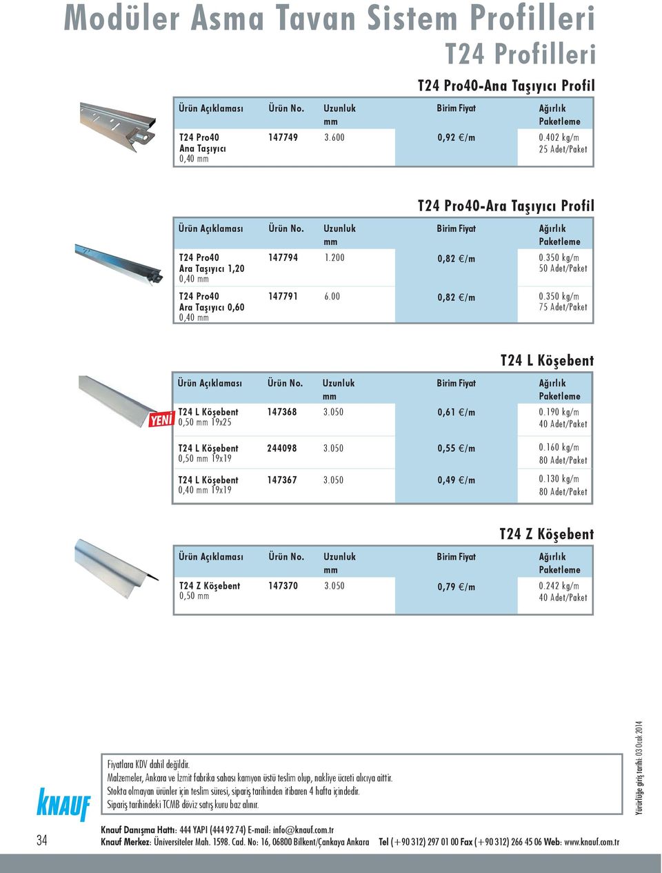 00 0,82 /m 0.350 kg/m 75 Adet/Paket T24 L Köþebent 147368 0,50 19x25 T24 L Köþebent 3.050 0,61 /m 0.