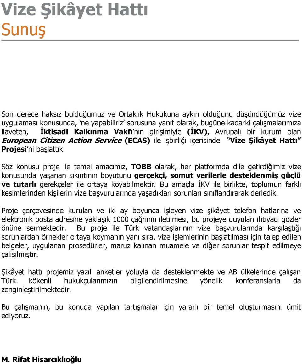 Söz konusu proje ile temel amacımız, TOBB olarak, her platformda dile getirdiğimiz vize konusunda yaşanan sıkıntının boyutunu gerçekçi, somut verilerle desteklenmiş güçlü ve tutarlı gerekçeler ile