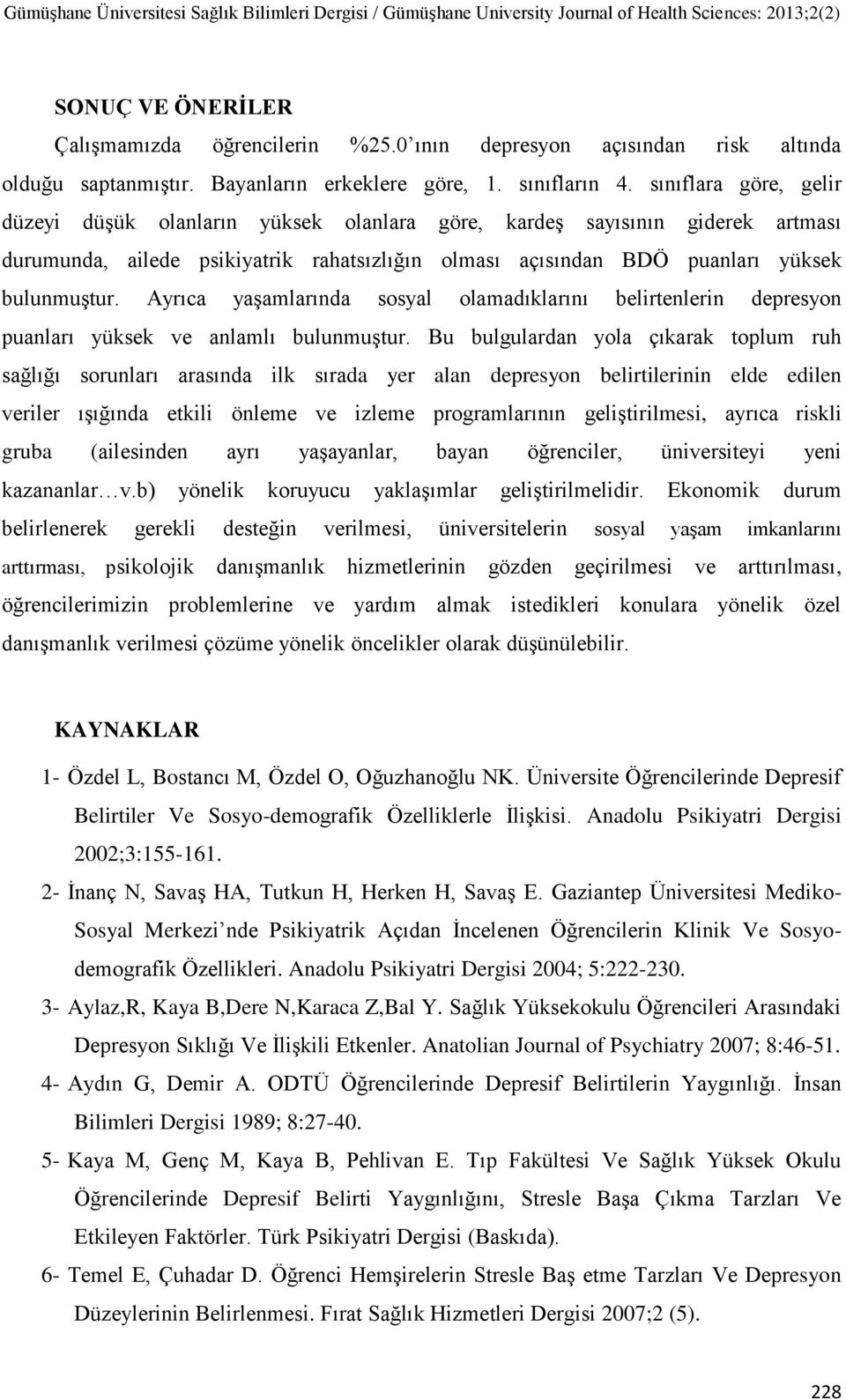 Ayrıca yaşamlarında sosyal olamadıklarını belirtenlerin depresyon puanları yüksek ve anlamlı bulunmuştur.