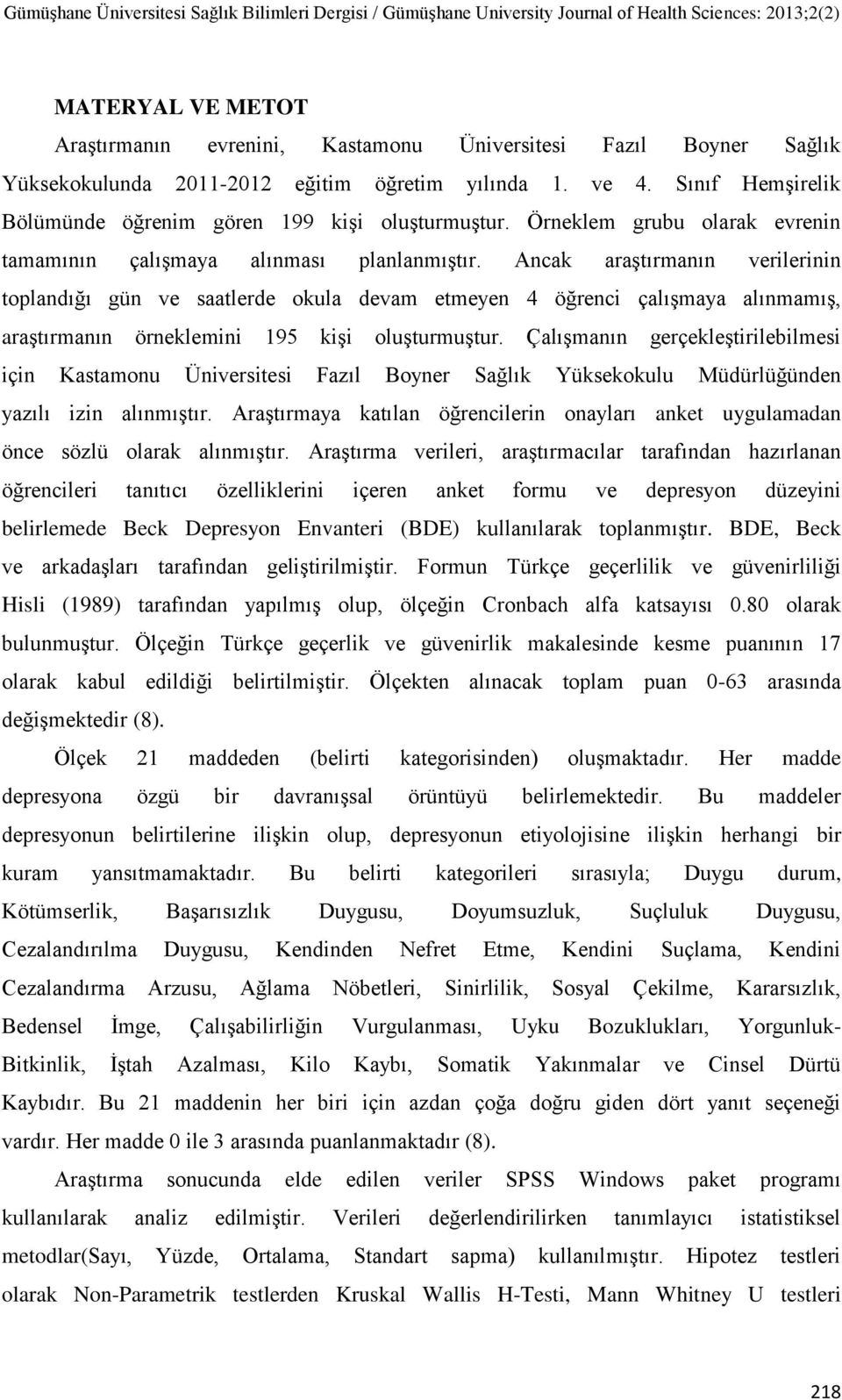 Ancak araştırmanın verilerinin toplandığı gün ve saatlerde okula devam etmeyen 4 öğrenci çalışmaya alınmamış, araştırmanın örneklemini 195 kişi oluşturmuştur.