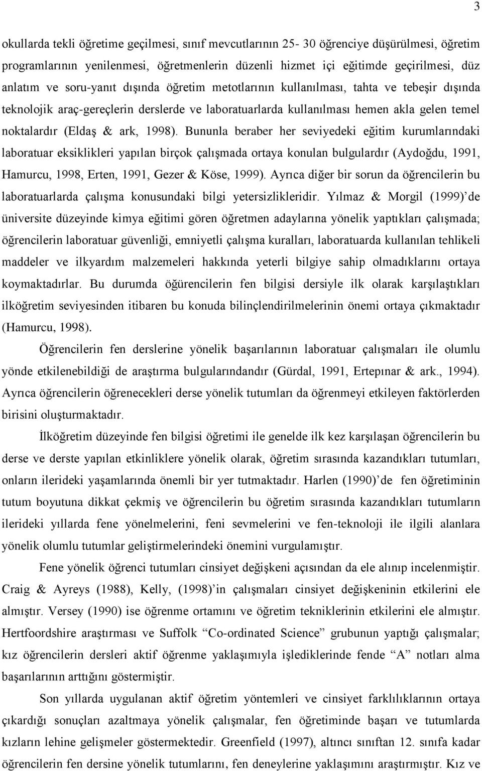 1998). Bununla beraber her seviyedeki eğitim kurumlarındaki laboratuar eksiklikleri yapılan birçok çalıģmada ortaya konulan bulgulardır (Aydoğdu, 1991, Hamurcu, 1998, Erten, 1991, Gezer & Köse, 1999).