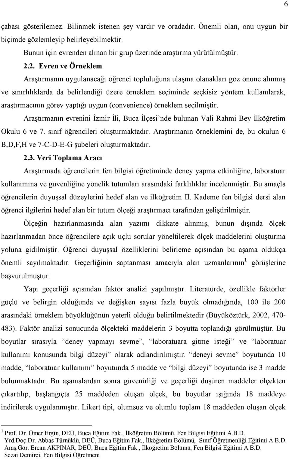 araģtırmacının görev yaptığı uygun (convenience) örneklem seçilmiģtir. AraĢtırmanın evrenini Ġzmir Ġli, Buca Ġlçesi nde bulunan Vali Rahmi Bey Ġlköğretim Okulu 6 ve 7.