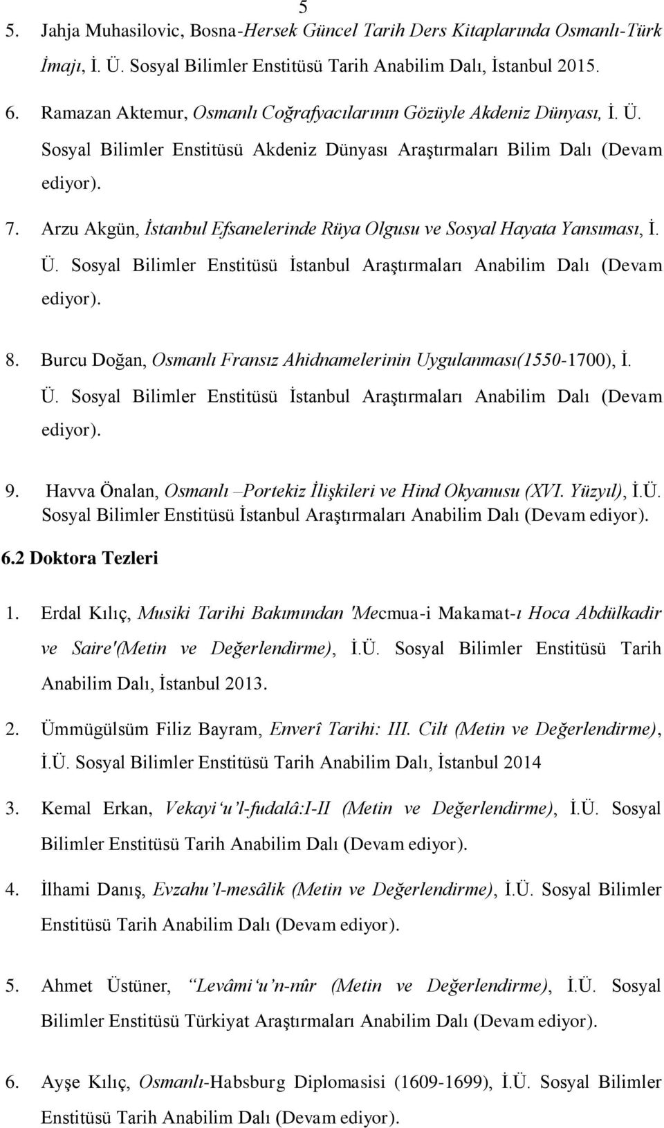 Arzu Akgün, İstanbul Efsanelerinde Rüya Olgusu ve Sosyal Hayata Yansıması, İ. Ü. Sosyal Bilimler Enstitüsü İstanbul Araştırmaları Anabilim Dalı (Devam ediyor). 8.