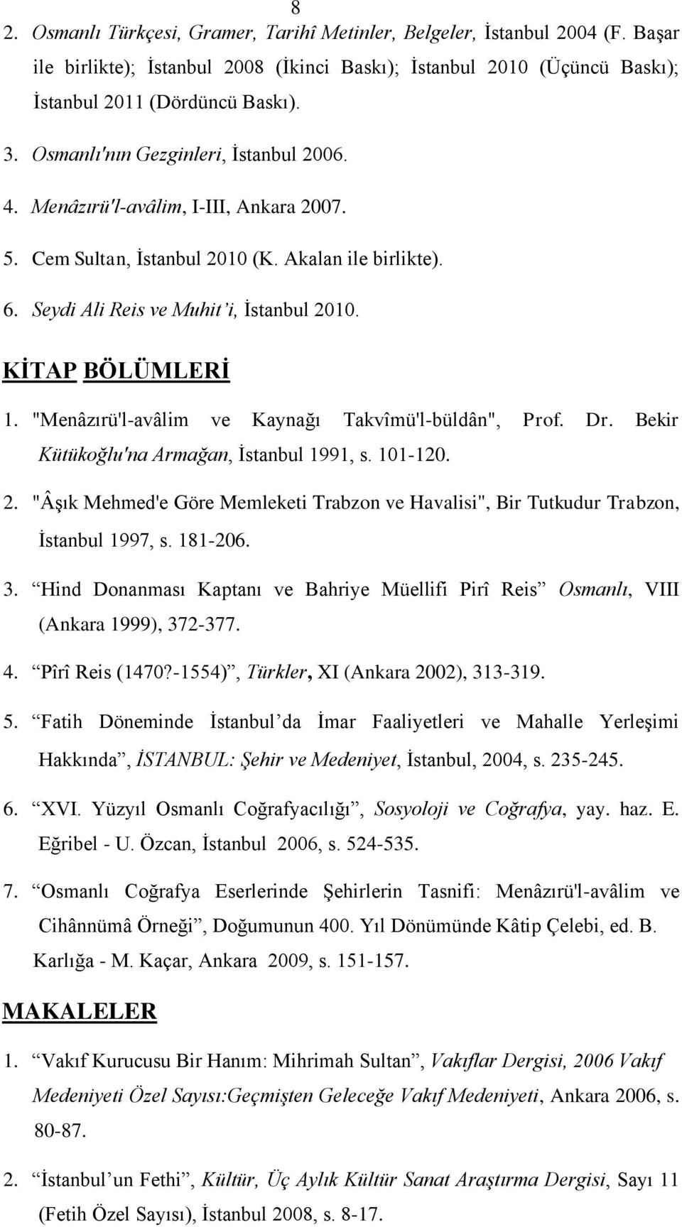 "Menâzırü'l-avâlim ve Kaynağı Takvîmü'l-büldân", Prof. Dr. Bekir Kütükoğlu'na Armağan, İstanbul 1991, s. 101-120. 2.