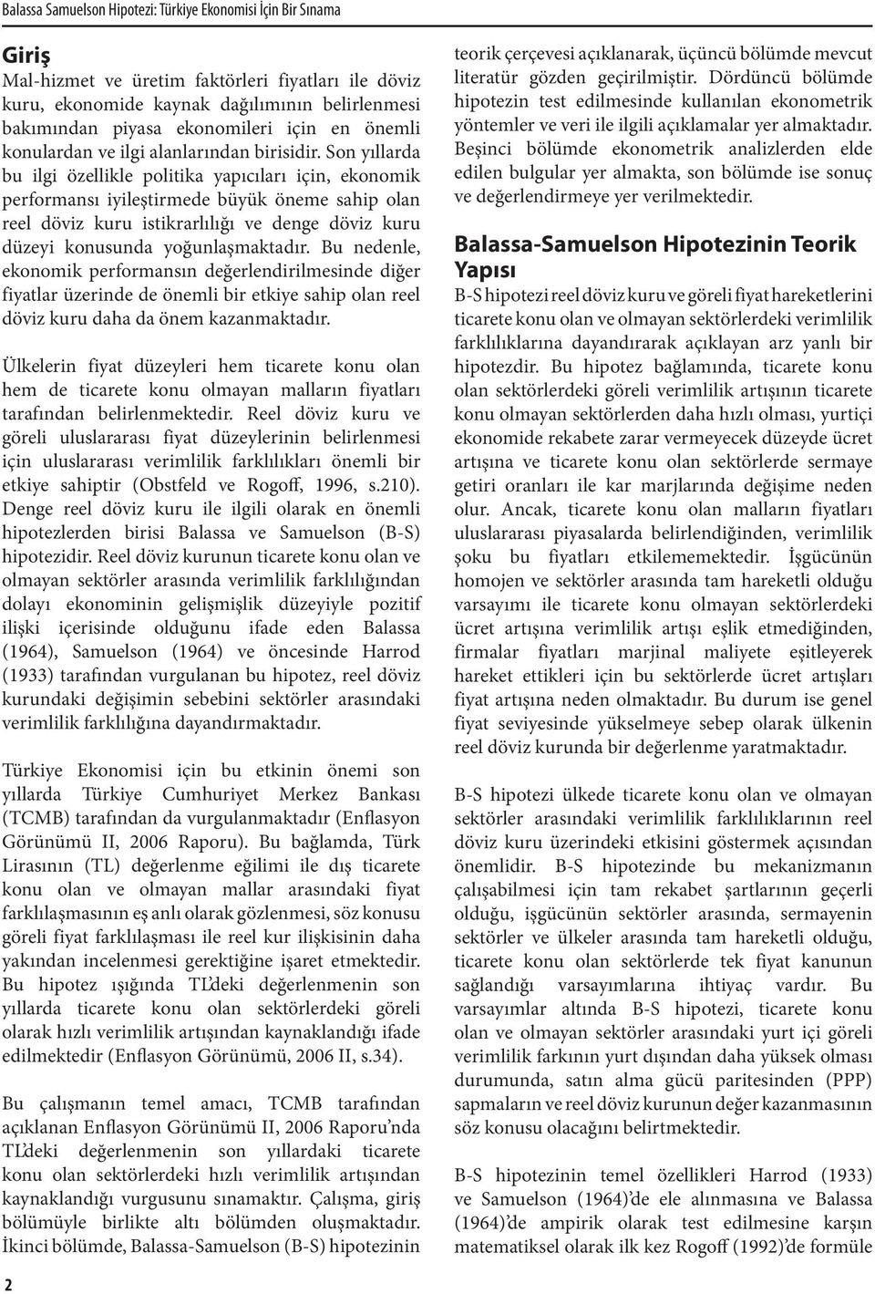 Son yıllarda bu ilgi özellikle politika yapıcıları için, ekonomik performansı iyileştirmede büyük öneme sahip olan reel döviz kuru istikrarlılığı ve denge döviz kuru düzeyi konusunda yoğunlaşmaktadır.