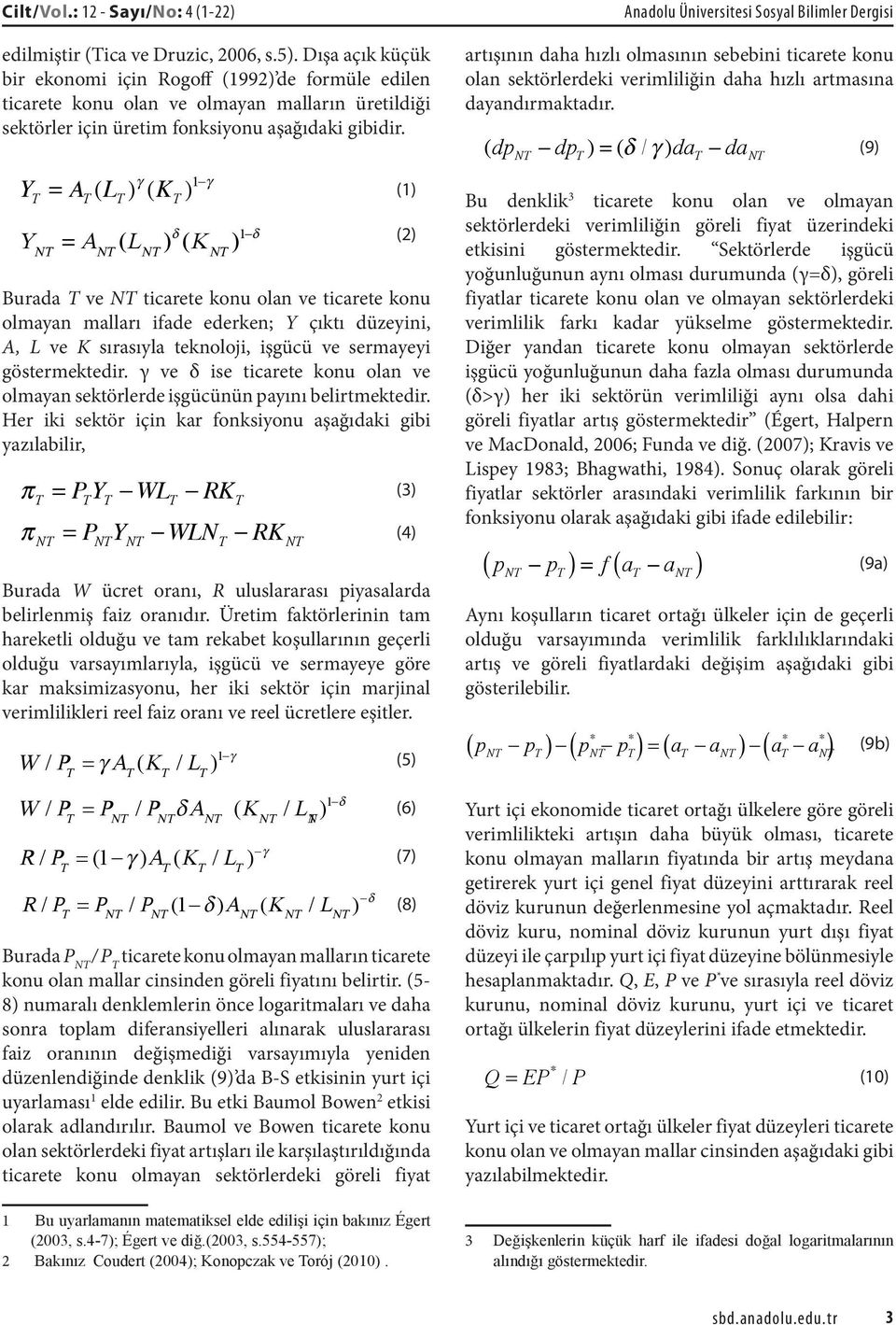 Y T = A T (L T ) γ (K T ) 1 γ (1) Y NT = A NT (L NT ) δ (K NT ) 1 δ (2) Burada T ve NT ticarete konu olan ve ticarete konu olmayan malları ifade ederken; Y çıktı düzeyini, A, L ve K sırasıyla