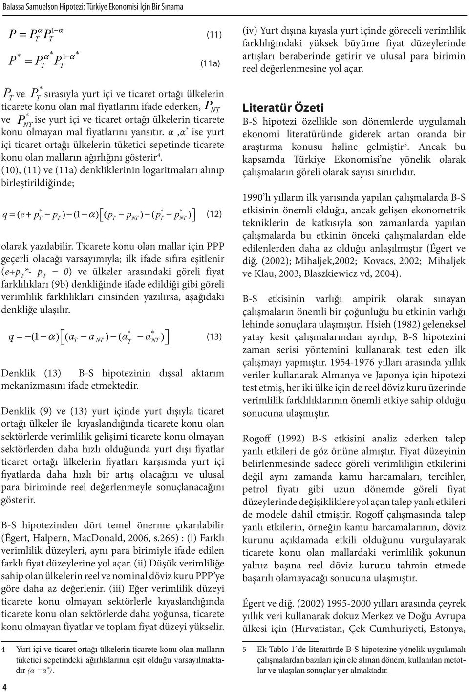 * PT ve PT sırasıyla yurt içi ve ticaret ortağı ülkelerin ticarete konu olan mal fiyatlarını ifade ederken, P NT * ve P NT ise yurt içi ve ticaret ortağı ülkelerin ticarete konu olmayan mal