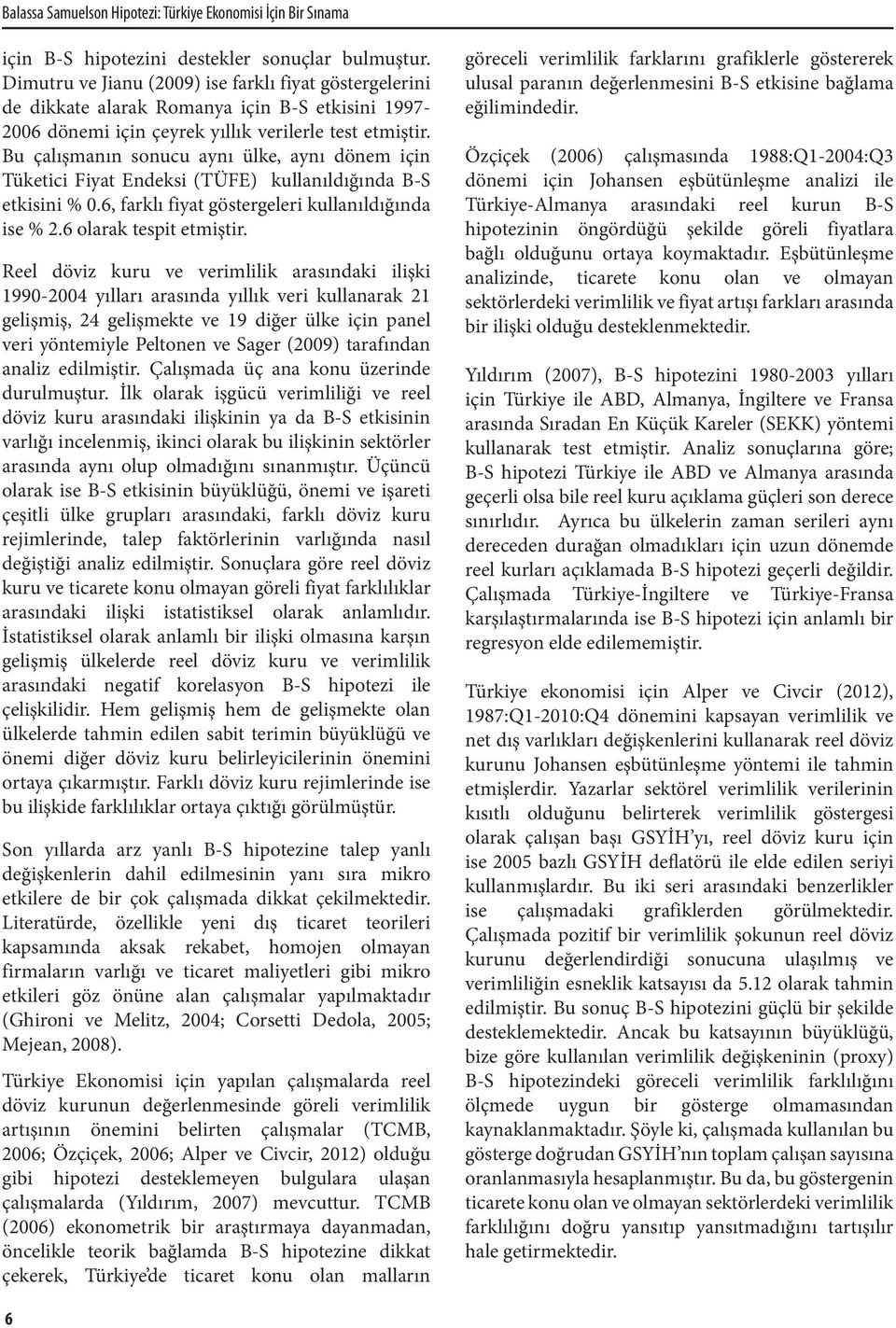 Bu çalışmanın sonucu aynı ülke, aynı dönem için Tüketici Fiyat Endeksi (TÜFE) kullanıldığında B-S etkisini % 0.6, farklı fiyat göstergeleri kullanıldığında ise % 2.6 olarak tespit etmiştir.