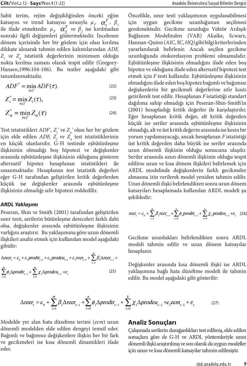 İncelenen dönem içerisinde her bir gözlem için olası kırılma dikkate alınarak tahmin edilen kalıntılarından ADF, Z t ve Z α istatistik değerlerinin minimum olduğu nokta kırılma zamanı olarak tespit