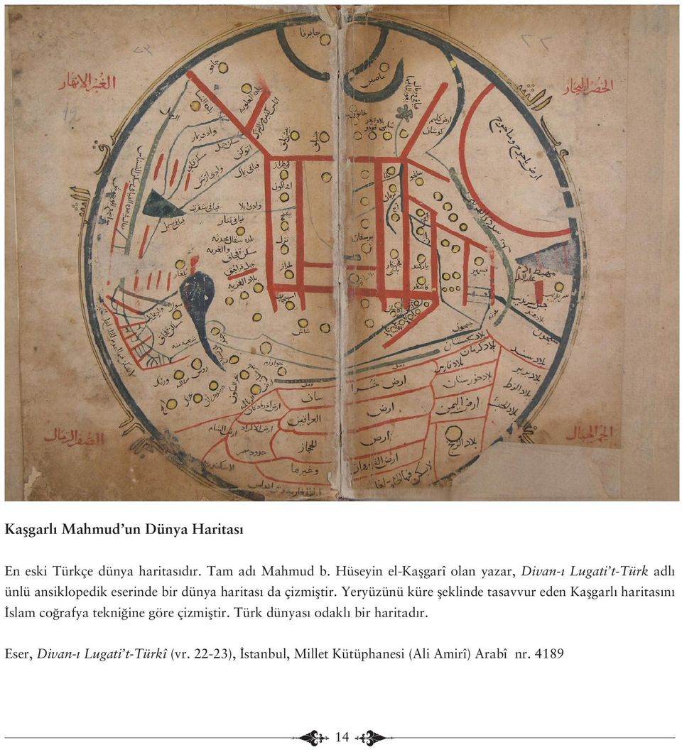 çizmiştir. Yeryüzünü küre şeklinde tasavvur eden Kaşgarlı haritasını İslam coğrafya tekniğine göre çizmiştir.