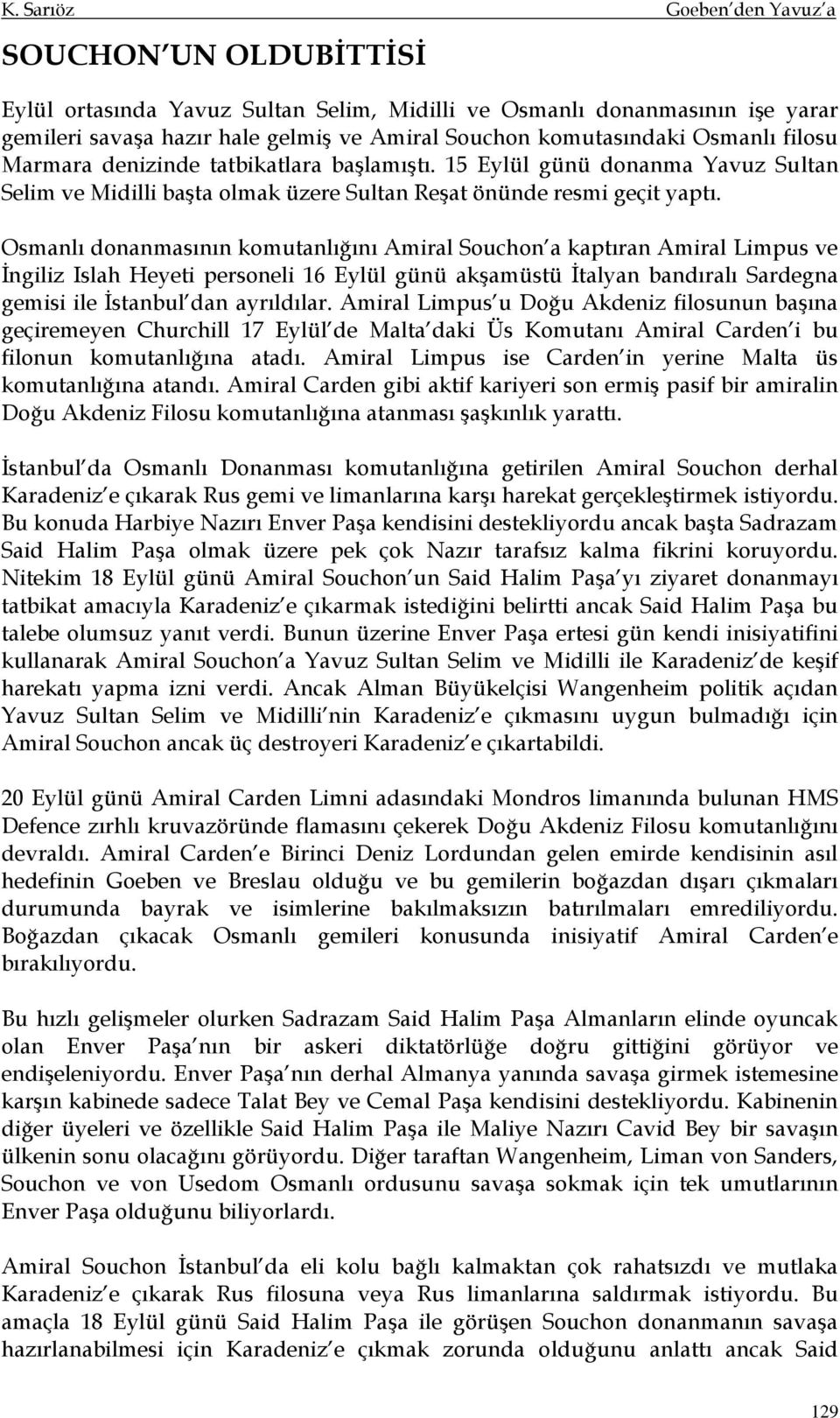 Osmanlı donanmasının komutanlığını Amiral Souchon a kaptıran Amiral Limpus ve İngiliz Islah Heyeti personeli 16 Eylül günü akşamüstü İtalyan bandıralı Sardegna gemisi ile İstanbul dan ayrıldılar.