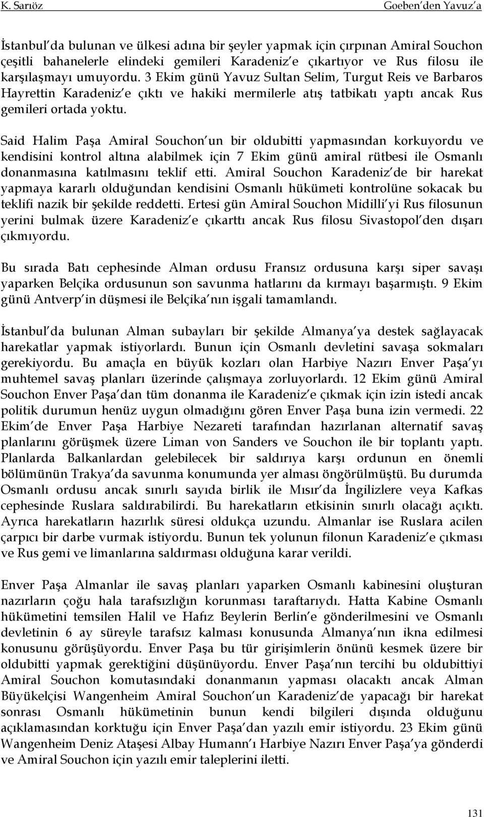 Said Halim Paşa Amiral Souchon un bir oldubitti yapmasından korkuyordu ve kendisini kontrol altına alabilmek için 7 Ekim günü amiral rütbesi ile Osmanlı donanmasına katılmasını teklif etti.